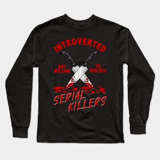 Introverted But Willing To Discuss Serial Killers Long Sleeve T-Shirt